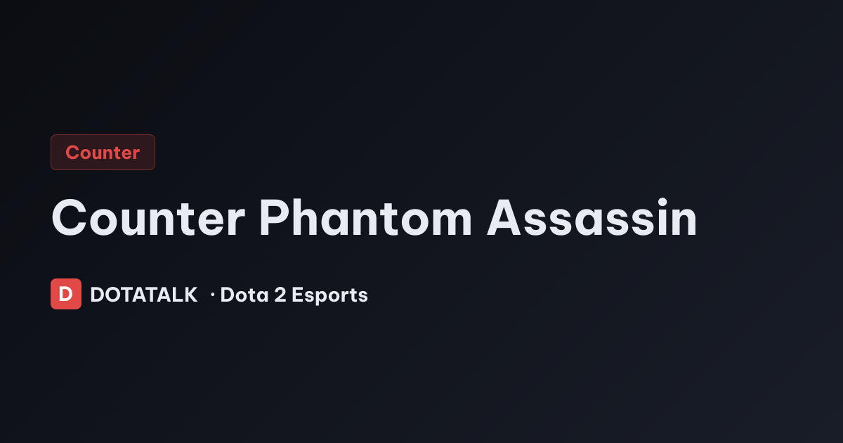 Cách khắc chế Phantom Assassin hiệu quả